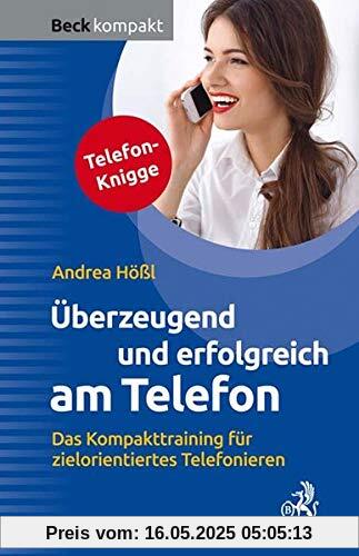 Überzeugend und erfolgreich am Telefon: Das Kompakttraining für zielorientiertes Telefonieren