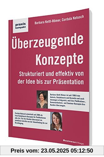 Überzeugende Konzepte: Strukturiert und effektiv von der Idee bis zur Präsentation (praxiskompakt)