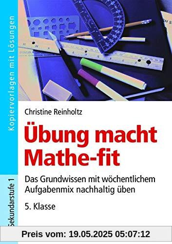 Übung macht Mathe-fit 5. Klasse: Das Grundwissen mit wöchentlichem Aufgabenmix nachhaltig üben Übung macht Mathe-fit 5. Klasse: Das Grundwissen mit wöchentlichem Aufgabenmix nachhaltig üben