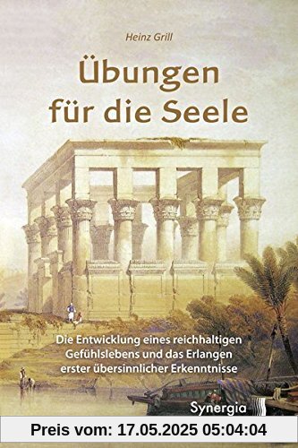Übungen für die Seele: Die Entwicklung eines reichhaltigen Gefühlslebens und die Erlangung erster übersinnlicher Erkenntnisse Übungen für die Seele: Die Entwicklung eines reichhaltigen Gefühlslebens und die Erlangung erster übersinnlicher Erkenntnisse