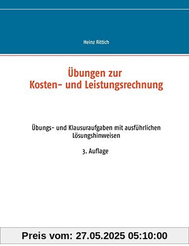 Übungen zur Kosten- und Leistungsrechnung: Übungs- und Klausuraufgaben mit ausführlichen Lösungshinweisen