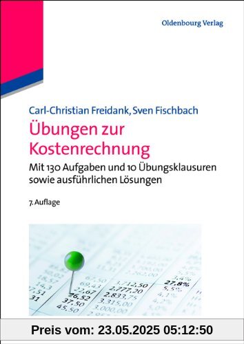 Übungen zur Kostenrechnung: Mit 130 Aufgaben und 10 Übungsklausuren sowie ausführlichen Lösungen Übungen zur Kostenrechnung: Mit 130 Aufgaben und 10 Übungsklausuren sowie ausführlichen Lösungen