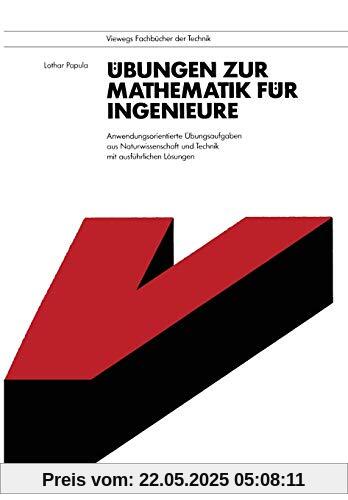 Übungen zur Mathematik für Ingenieure: Anwendungsorientierte Übungsaufgaben aus Naturwissenschaft und Technik mit ausführlichen Lösungen (Viewegs Fachbücher der Technik) (German Edition)