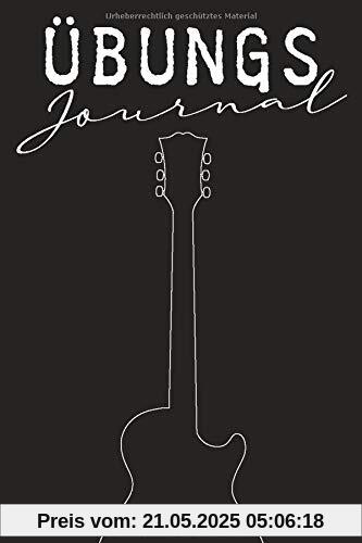Übungs-Journal: 52 Wochen Übungs-Tagebuch und Logbuch für die Gitarre Übungs-Journal: 52 Wochen Übungs-Tagebuch und Logbuch für die Gitarre
