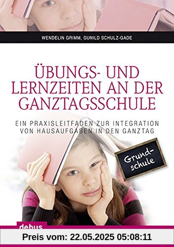 Übungs- und Lernzeiten an der Ganztagsschule: Ein Praxisleitfaden zur Integration von Hausaufgaben in den Ganztag Übungs- und Lernzeiten an der Ganztagsschule: Ein Praxisleitfaden zur Integration von Hausaufgaben in den Ganztag
