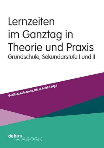 Lernzeiten im Ganztag in Theorie und Praxis: Grundschule, Sekundarstufe I und II von Debus Pädagogik