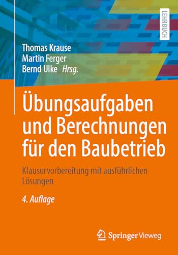 Übungsaufgaben und Berechnungen für den Baubetrieb: Klausurvorbereitung mit ausführlichen Lösungen von Springer Vieweg