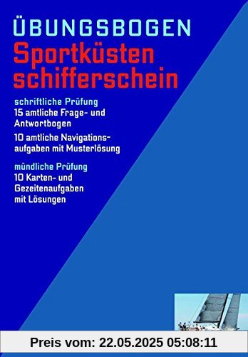 Übungsbogen Sportküstenschifferschein: 15 amtliche Frage- und Antwortbogen sowie 10 amtliche Navigationsaufgaben mit Musterlösung für die schriftliche ... mit Lösungen für die mündliche Prüfung