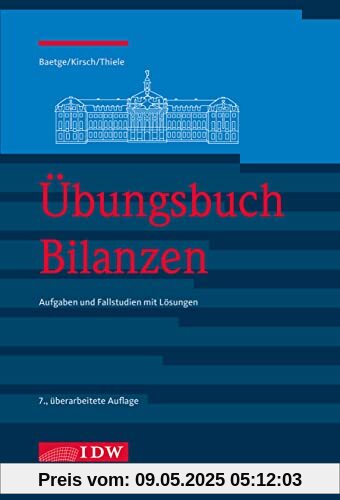 Übungsbuch Bilanzen, 7.: Aufgaben und Fallstudien mit Lösungen (IDW Bilanzen: Baetge, Kirsch, Thiele)