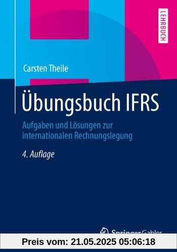 Übungsbuch IFRS: Aufgaben und Lösungen zur internationalen Rechnungslegung Übungsbuch IFRS: Aufgaben und Lösungen zur internationalen Rechnungslegung