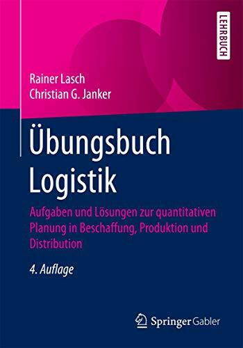 Übungsbuch Logistik: Aufgaben und Lösungen zur quantitativen Planung in Beschaffung, Produktio...