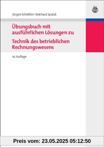 Übungsbuch mit ausführlichen Lösungen zu Technik des betrieblichen Rechnungswesens Übungsbuch mit ausführlichen Lösungen zu Technik des betrieblichen Rechnungswesens