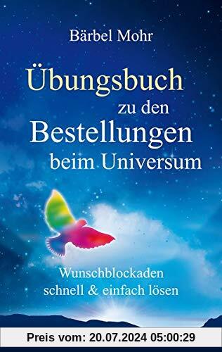 Übungsbuch zu den Bestellungen beim Universum: Wunschblockaden schnell & einfach lösen