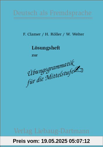 Übungsgrammatik für die Mittelstufe. Lösungsheft Deutsch als Fremdsprache Übungsgrammatik für die Mittelstufe. Lösungsheft Deutsch als Fremdsprache