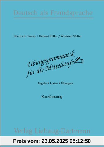 Übungsgrammatik für die Mittelstufe. Regeln - Listen - ÜbungenKurzfassung: Übungsgrammatik für die Mittelstufe, neue Rechtschreibung, Regeln, Listen, ... - Listen - Übungen. Deutsch als Fremdsprache Übungsgrammatik für die Mittelstufe. Regeln - Listen - ÜbungenKurzfassung: Übungsgrammatik für die Mittelstufe, neue Rechtschreibung, Regeln, Listen, ... - Listen - Übungen. Deutsch als Fremdsprache
