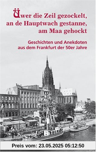 Üwer die Zeil gezockelt, an de Hauptwach gestanne, am Maa gehockt - Geschichten und Anekdoten aus dem  Frankfurt der 50er Jahre