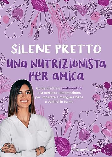 Una nutrizionista per amica. Guida pratica e sentimentale alla corretta alimentazione, per imparare a mangiare bene e sentirsi in forma (Guide. Benessere)