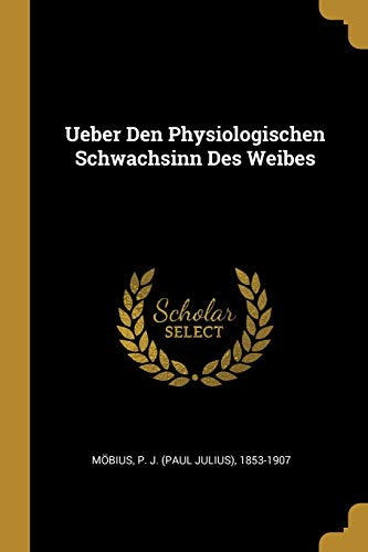 Ueber Den Physiologischen Schwachsinn Des Weibes von Wentworth Press