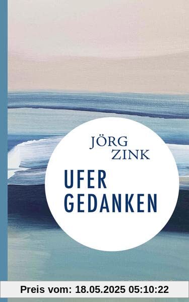 Ufergedanken: Im Glauben leben, auf Gott vertrauen: Pfarrer Jörg Zink über das Älterwerden und sein Leben. Autobiografische Notizen: Ein spirituelles Lesebuch für Christen Ufergedanken: Im Glauben leben, auf Gott vertrauen: Pfarrer Jörg Zink über das Älterwerden und sein Leben. Autobiografische Notizen: Ein spirituelles Lesebuch für Christen