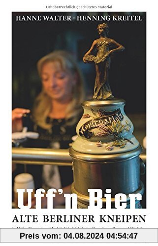 Uff'n Bier: Alte Berliner Kneipen in Mitte, Tiergarten, Moabit, Friedrichshain, Prenzlauer Berg und Wedding