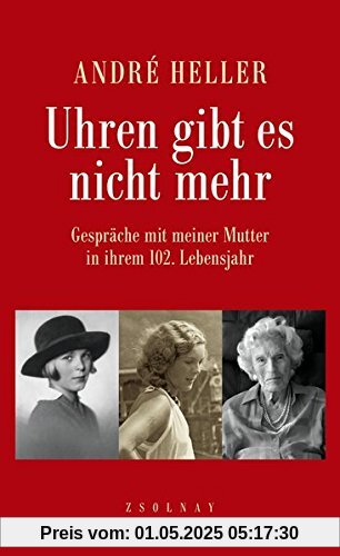 Uhren gibt es nicht mehr: Gespräche mit meiner Mutter in ihrem 102. Lebensjahr