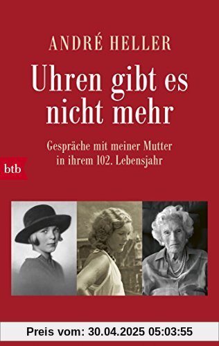 Uhren gibt es nicht mehr: Gespräche mit meiner Mutter in ihrem 102. Lebensjahr