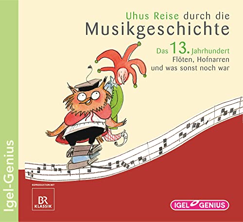 Uhus Reise durch die Musikgeschichte / Uhus Reise durch die Musikgeschichte: Das 13. Jahrhundert: Flöten, Hofnarren und was sonst noch war (Igel Genius)