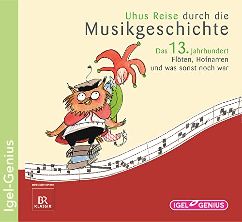 Uhus Reise durch die Musikgeschichte / Uhus Reise durch die Musikgeschichte: Das 13. Jahrhundert: Flöten, Hofnarren und was sonst noch war (Igel Genius) Uhus Reise durch die Musikgeschichte / Uhus Reise durch die Musikgeschichte: Das 13. Jahrhundert: Flöten, Hofnarren und was sonst noch war (Igel Genius)