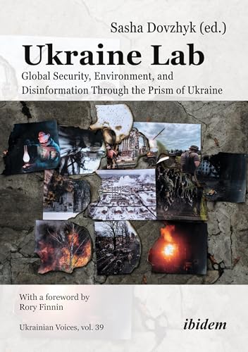 Ukraine Lab: Global Security, Environment, Disinformation Through the Prism of Ukraine With a foreword by Rory Finnin (Ukrainian Voices)