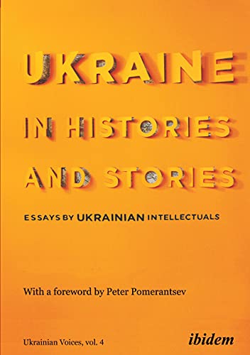 Ukraine in Histories and Stories: Essays by Ukrainian Intellectuals (Ukrainian Voices)