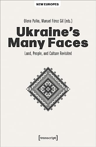 Ukraine's Many Faces: Land, People, and Culture Revisited (New Europes) von transcript