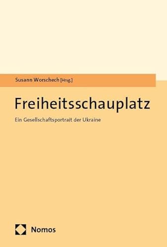 Freiheitsschauplatz: Ein Gesellschaftsportrait der Ukraine (Interdisziplinäre Ukraine-Studien | Interdisciplinary Ukrainian Studies) von Nomos