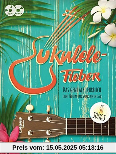 Ukulele-Fieber: Das geniale Lehrbuch ohne Noten und Vorkenntnisse