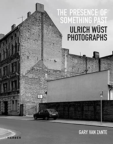 Gary van Zante: The Presence of Something Past: Ulrich Wüst Photographs von Kerber Christof Verlag