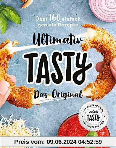 Ultimativ Tasty: Das Original - Über 160 einfach geniale Rezepte