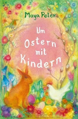 Um Ostern mit Kindern: Gedichte, Geschichten, Legenden für Kinder bis zum 10. Lebensjahr