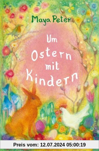 Um Ostern mit Kindern: Gedichte, Geschichten, Legenden für Kinder bis zum 10. Lebensjahr