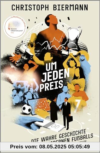 Um jeden Preis: Die wahre Geschichte des modernen Fußballs von 1992 bis heute | Ausgezeichnet als »Fußballbuch des Jahres 2023«