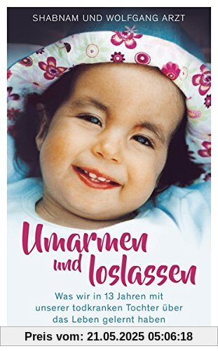 Umarmen und loslassen: Was wir in 13 Jahren mit unserer todkranken Tochter über das Leben gelernt haben Umarmen und loslassen: Was wir in 13 Jahren mit unserer todkranken Tochter über das Leben gelernt haben