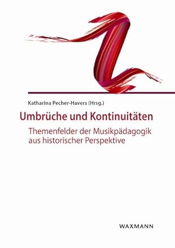 Umbrüche und Kontinuitäten: Themenfelder der Musikpädagogik aus historischer Perspektive von Waxmann