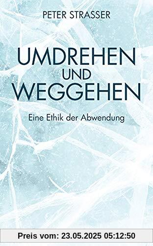 Umdrehen und Weggehen: Eine Ethik der Abwendung