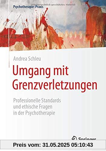 Umgang mit Grenzverletzungen: Professionelle Standards und ethische Fragen in der Psychotherapie (Psychotherapie: Praxis)