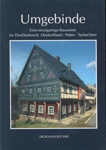 Umgebinde: Eine einzigartige Bauweise im Dreiländereck Deutschland - Polen - Tschechien (Die Blauen Bücher)