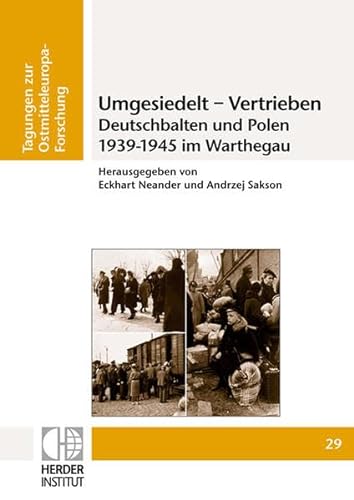 Umgesiedelt - Vertrieben. Deutschbalten und Polen 1939-1945 im Warthegau (Tagungen zur Ostmitteleuropa-Forschung)