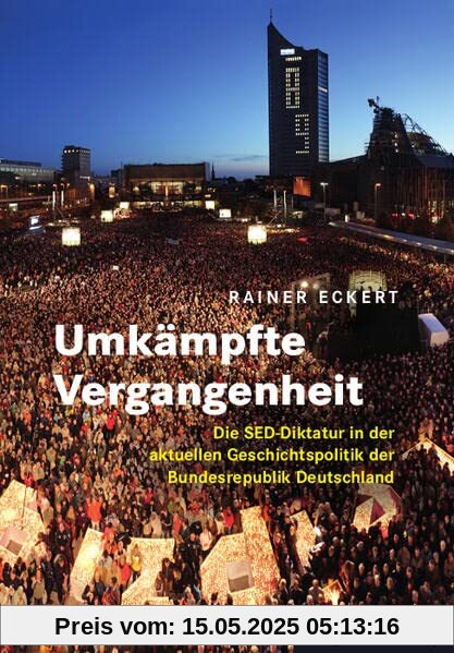 Umkämpfte Vergangenheit: Die SED-Diktatur in der aktuellen Geschichtspolitik der Bundesrepublik Deutschland