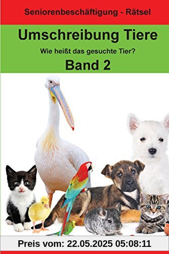 Umschreibung Tiere Band 2 - Wie heißt das gesuchte Tier?: Seniorenbeschäftigung Rätsel Umschreibung Tiere Band 2 - Wie heißt das gesuchte Tier?: Seniorenbeschäftigung Rätsel