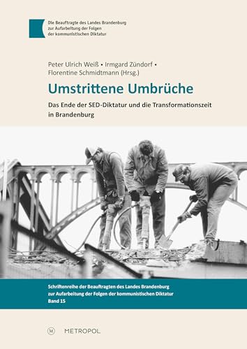 Umstrittene Umbrüche: Das Ende der SED-Diktatur und die Transformationszeit in Brandenburg (Schriftenreihe der Beauftragten des Landes Brandenburg zur ... der Folgen der kommunistischen Diktatur) von Metropol-Verlag