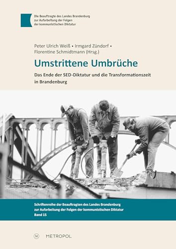 Umstrittene Umbrüche: Das Ende der SED-Diktatur und die Transformationszeit in Brandenburg (Schriftenreihe der Beauftragten des Landes Brandenburg zur ... der Folgen der kommunistischen Diktatur)