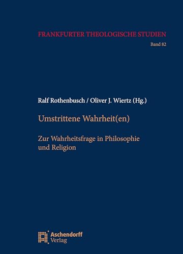 Umstrittene Wahrheit(en): Zur Wahrheitsfrage in Philosophie und Religion (Frankfurter Theologische Studien) von Aschendorff Verlag