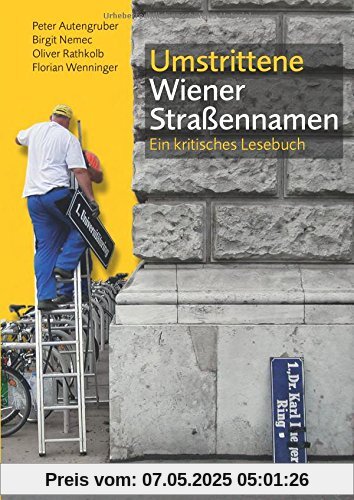 Umstrittene Wiener Straßennamen: Ein kritisches Lesebuch